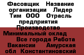 Фасовщик › Название организации ­ Лидер Тим, ООО › Отрасль предприятия ­ Производство › Минимальный оклад ­ 34 000 - Все города Работа » Вакансии   . Амурская обл.,Константиновский р-н